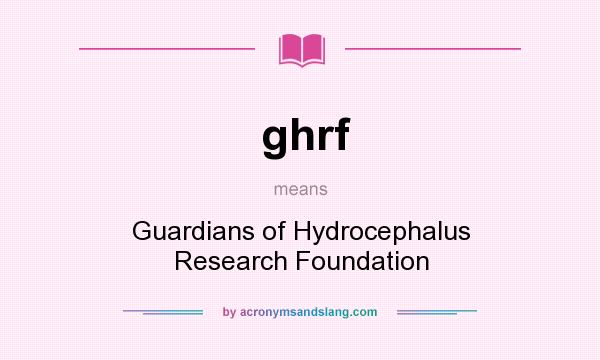 What does ghrf mean? It stands for Guardians of Hydrocephalus Research Foundation