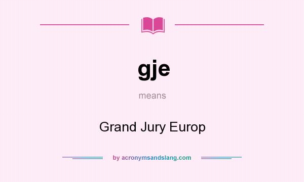 What does gje mean? It stands for Grand Jury Europ