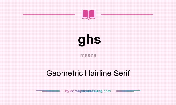 What does ghs mean? It stands for Geometric Hairline Serif