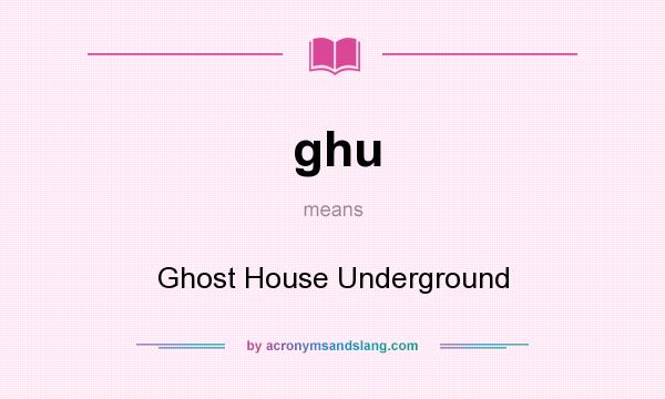 What does ghu mean? It stands for Ghost House Underground