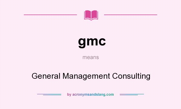 What does gmc mean? It stands for General Management Consulting
