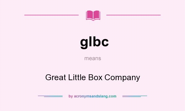 What does glbc mean? It stands for Great Little Box Company