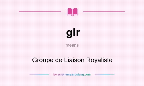 What does glr mean? It stands for Groupe de Liaison Royaliste