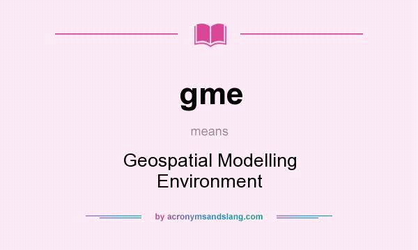 What does gme mean? It stands for Geospatial Modelling Environment