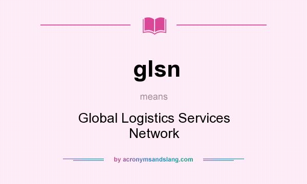 What does glsn mean? It stands for Global Logistics Services Network