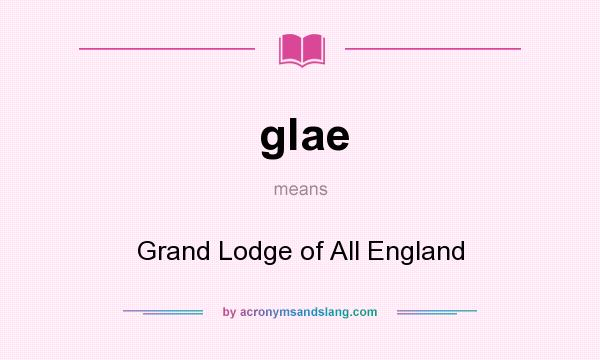 What does glae mean? It stands for Grand Lodge of All England