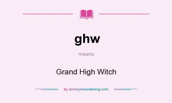 What does ghw mean? It stands for Grand High Witch