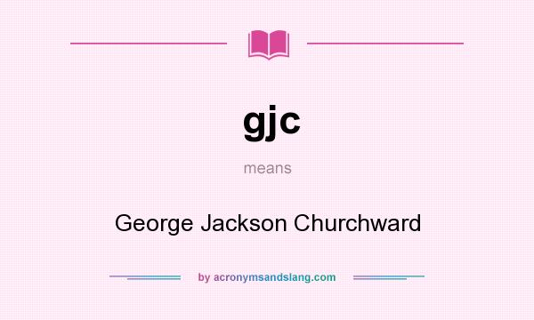 What does gjc mean? It stands for George Jackson Churchward
