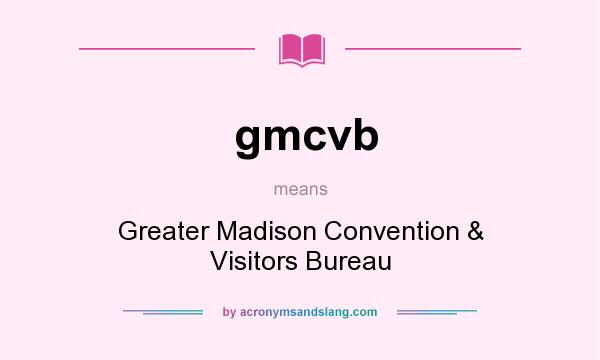 What does gmcvb mean? It stands for Greater Madison Convention & Visitors Bureau