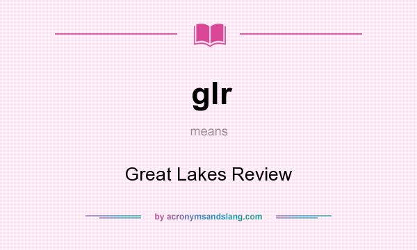 What does glr mean? It stands for Great Lakes Review