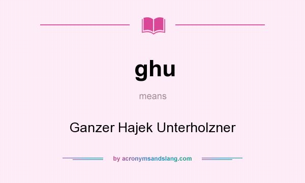 What does ghu mean? It stands for Ganzer Hajek Unterholzner