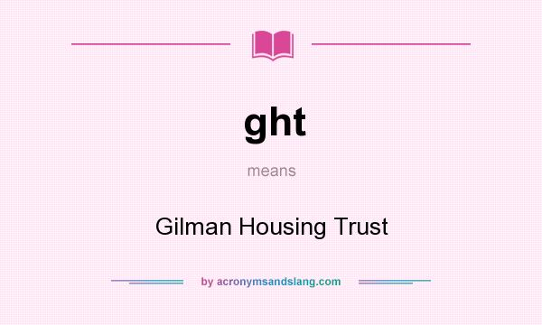 What does ght mean? It stands for Gilman Housing Trust