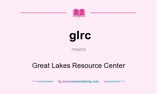 What does glrc mean? It stands for Great Lakes Resource Center
