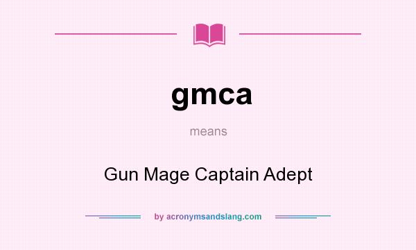 What does gmca mean? It stands for Gun Mage Captain Adept