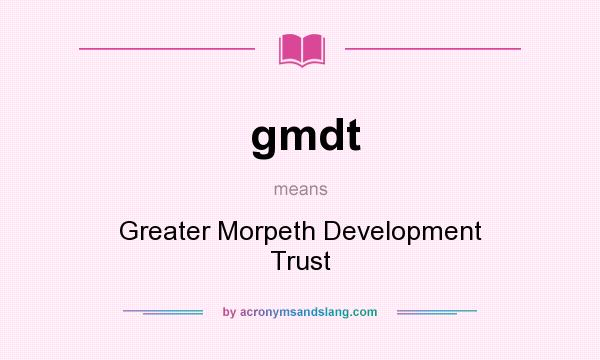 What does gmdt mean? It stands for Greater Morpeth Development Trust