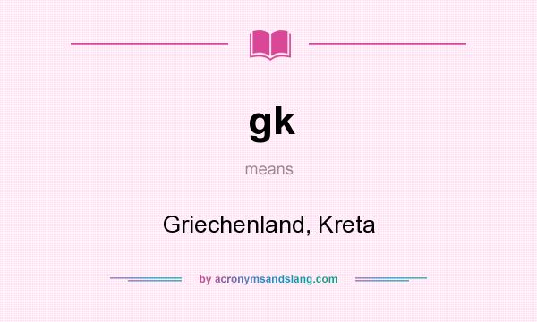 What does gk mean? It stands for Griechenland, Kreta