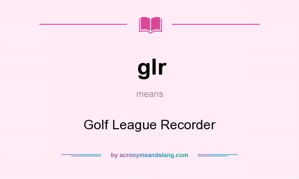 What does glr mean? It stands for Golf League Recorder