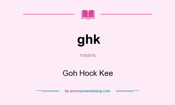 What does ghk mean? It stands for Goh Hock Kee