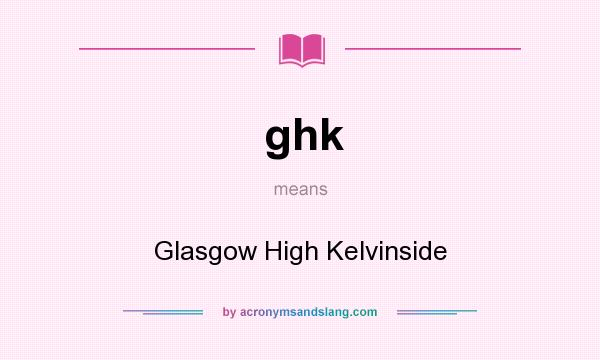 What does ghk mean? It stands for Glasgow High Kelvinside