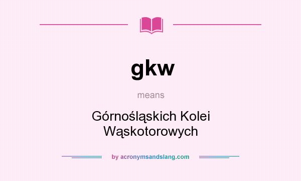 What does gkw mean? It stands for Górnośląskich Kolei Wąskotorowych