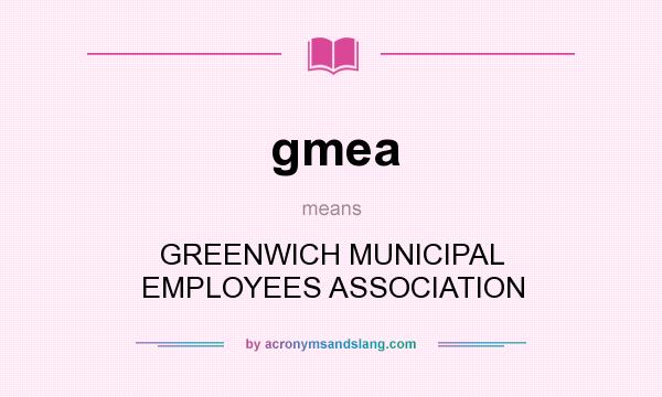 What does gmea mean? It stands for GREENWICH MUNICIPAL EMPLOYEES ASSOCIATION