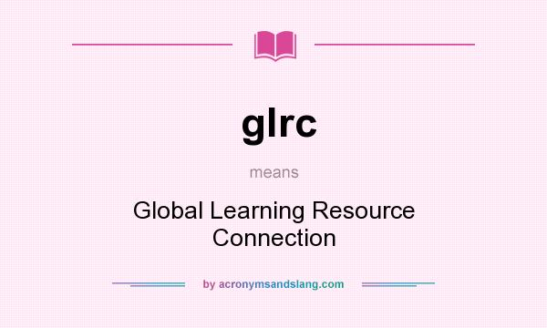 What does glrc mean? It stands for Global Learning Resource Connection