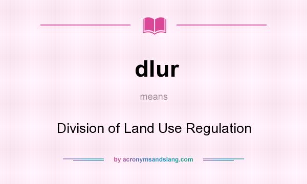 What does dlur mean? It stands for Division of Land Use Regulation