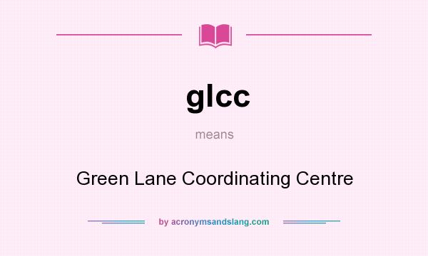 What does glcc mean? It stands for Green Lane Coordinating Centre