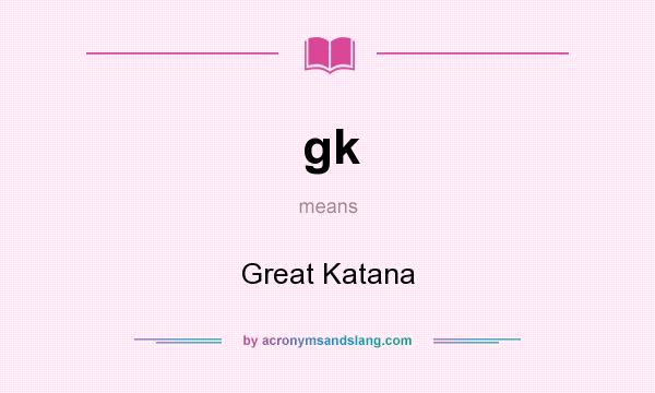 What does gk mean? It stands for Great Katana