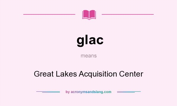 What does glac mean? It stands for Great Lakes Acquisition Center