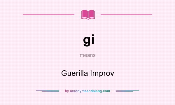 What does gi mean? It stands for Guerilla Improv