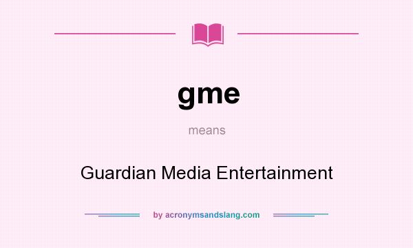 What does gme mean? It stands for Guardian Media Entertainment