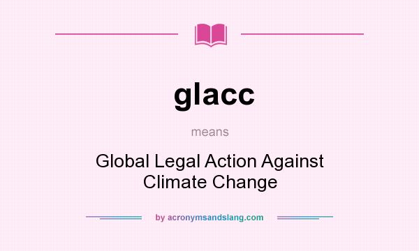 What does glacc mean? It stands for Global Legal Action Against Climate Change