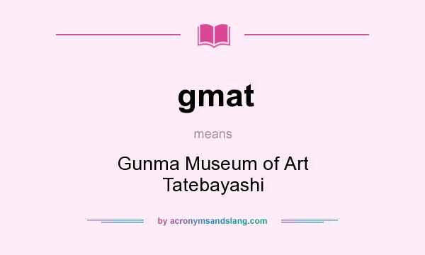 What does gmat mean? It stands for Gunma Museum of Art Tatebayashi