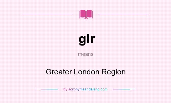What does glr mean? It stands for Greater London Region
