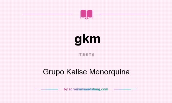 What does gkm mean? It stands for Grupo Kalise Menorquina