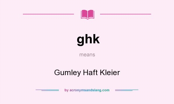 What does ghk mean? It stands for Gumley Haft Kleier