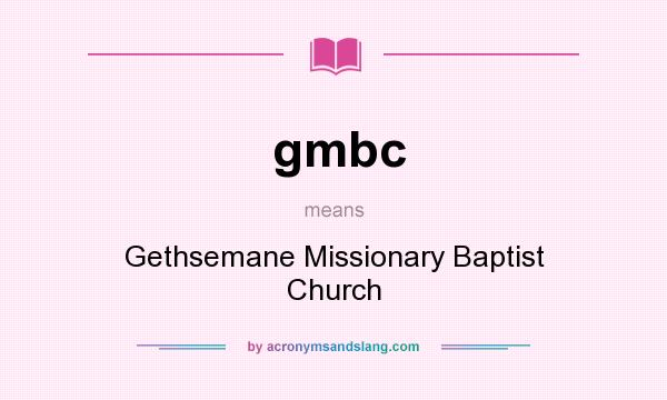 What does gmbc mean? It stands for Gethsemane Missionary Baptist Church