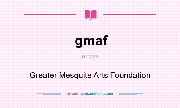 What does gmaf mean? It stands for Greater Mesquite Arts Foundation