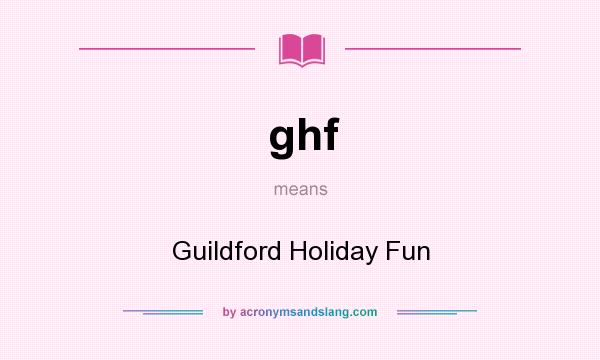 What does ghf mean? It stands for Guildford Holiday Fun