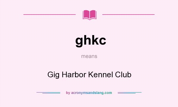 What does ghkc mean? It stands for Gig Harbor Kennel Club
