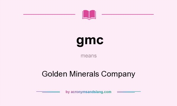 What does gmc mean? It stands for Golden Minerals Company