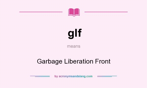 What does glf mean? It stands for Garbage Liberation Front