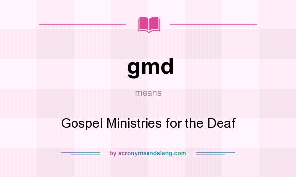 What does gmd mean? It stands for Gospel Ministries for the Deaf