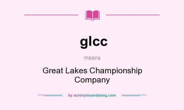 What does glcc mean? It stands for Great Lakes Championship Company