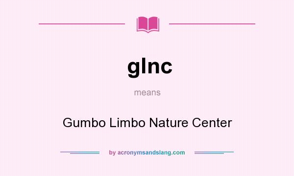 What does glnc mean? It stands for Gumbo Limbo Nature Center