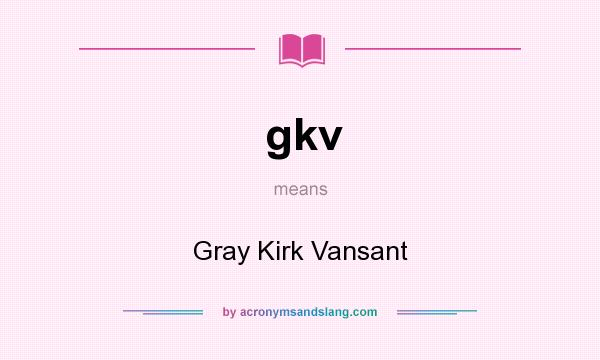 What does gkv mean? It stands for Gray Kirk Vansant