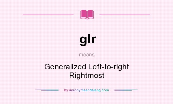 What does glr mean? It stands for Generalized Left-to-right Rightmost