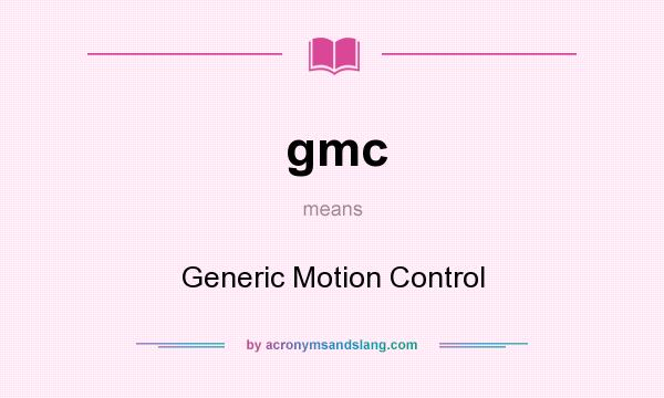 What does gmc mean? It stands for Generic Motion Control