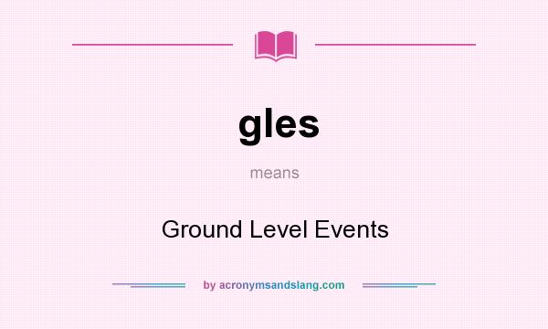 What does gles mean? It stands for Ground Level Events